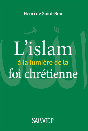 ISLAM A LA LUMIERE DE LA FOI CHRETIENNE - HENRI DE SAINT-BON - Salvator