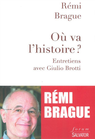 OU VA L-HISTOIRE ? ENTRETIENS AVEC GIULIO B ROTTI - REMI BRAGUE - Salvator