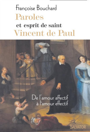 PAROLES ET ESPRIT DE SAINT VINCENT DE PAUL. DE L-AMOUR AFFECTIF A L-AMOUR EFFECTIF - FRANCOISE BOUCHARD - Salvator