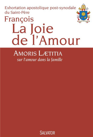 JOIE DE L-AMOUR. AMORIS LAETITIA, SUR L- AMOUR DANS LA FAMILLE - PAPE FRANCOIS - Salvator