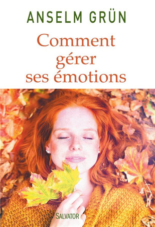 COMMENT GERER SES EMOTIONS. TRANSFORMEZ-LES EN FORCES - ANSELM GRUN - Salvator