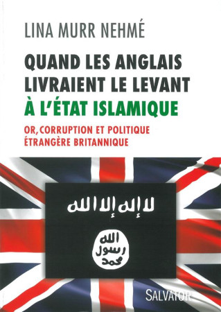 QUAND LES ANGLAIS LIVRAIENT L-IRAK ET LE LE VANT A L-ETAT ISLAMIQUE. OR, CORRUPTION ET - LINA MURR NEHME - Salvator