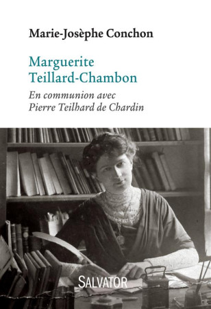 MARGUERITE TEILLARD-CHAMBON. EN COMMUNION AVEC PIERRE TEILHARD DE CHARDIN - MARIE-JOSEPHE CONCHO - Salvator