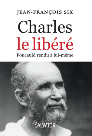 CHARLES LE LIBERE. DE FOUCAULD RENDU A LUI- MEME - JEAN-FRANCOIS SIX - Salvator