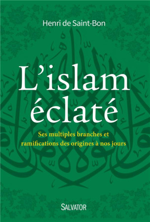 ISLAM ECLATE. SES MULTIPLES BRANCHES ET RAMIFICATIONS DES ORIGINES A NOS JOURS - HENRI DE SAINT-BON - Salvator