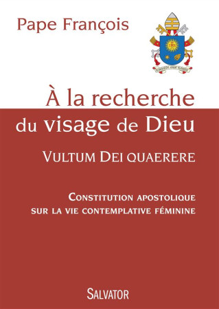 A LA RECHERCHE DU VISAGE DE DIEU, VULTUM DE I QUARERE. CONSTITUTION APOSTOLIQUE SUR LA - PAPE FRANCOIS - Salvator