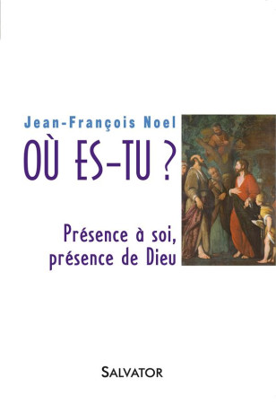 OU ES-TU? PRESENCE A SOI, PRESENCE DE DIEU - JEAN-FRANCOIS NOEL - Salvator