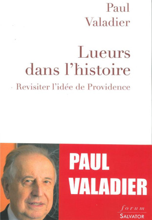 LUEUR DANS L-HISTOIRE. CROIRE A LA PROVIDENCE CONTRE LE PESSIMISME AMBIANT - PAUL VALADIER - Salvator