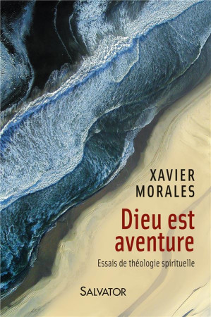 DIEU EST AVENTURE. ESSAI DE THEOLOGIE - XAVIER MORALES. - Salvator