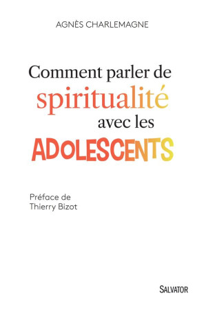 COMMENT PARLER DE SPIRITUALITE AVEC LES ADOLESCENTS - AGNES CHARLEMAGNE - Salvator