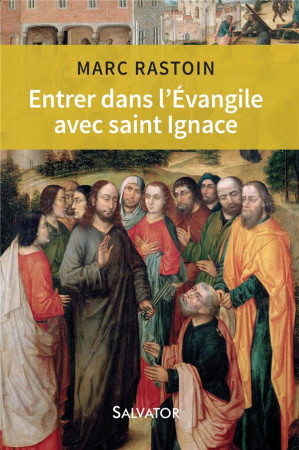 ENTRER DANS L-EVANGILE AVEC SAINT IGNACE - MARC RASTOIN - SALVATOR