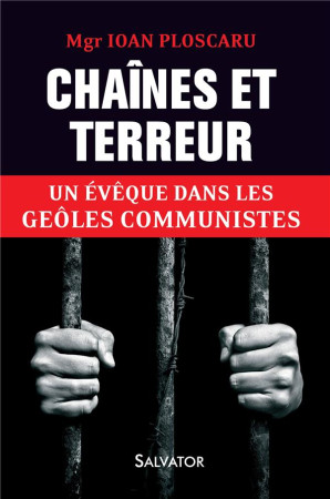 CHAINES ET TERREUR, UN EVEQUE AU GOULAG - IOAN PLOSCARU - Salvator