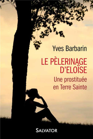 PELERINAGE D-ELOISE UNE PROSTITUEE EN TERRE SAINTE - YVES BARBARIN - Salvator