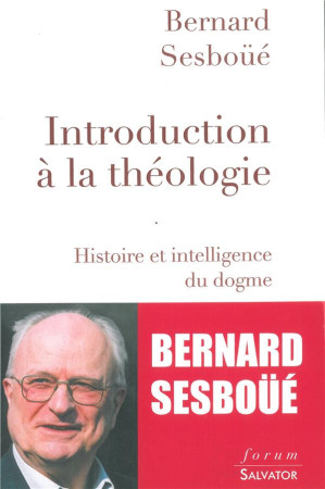 INTRODUCTION A LA THEOLOGIE. HISTOIRE ET INTELLIGENCE DU DOGME - BERNARD SESBOUE - Salvator