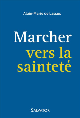 MARCHER VERS LA SAINTETE - ALAIN-MARIE DE LASSU - Salvator