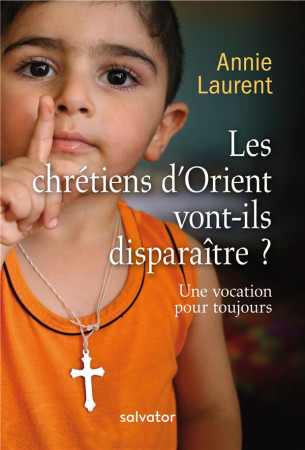 CHRETIENS D-ORIENT VONT-ILS DISPARAITRE (NOUVELLE ED) - ANNIE LAURENT - Salvator