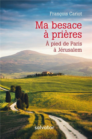 MA BESACE A PRIERES / A PIED DE PARIS A JERUSALEM - FRANCOIS CARIOT - Salvator