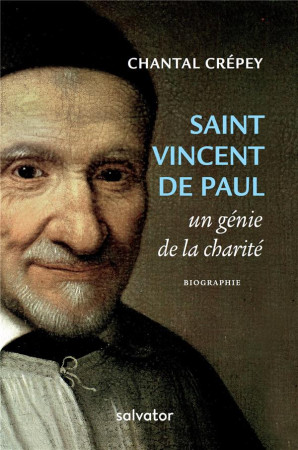 SAINT VINCENT DE PAUL, UN GENIE DE LA CHARITE - CHANTAL CREPEY - Salvator