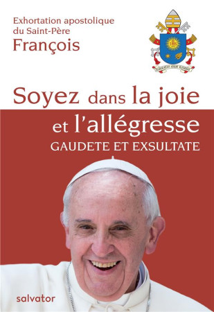 SOYEZ DANS LA JOIE ET L-ALLEGRESSE / GAUDETE ET EXSULTATE - PAPE FRANCOIS - Salvator