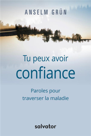 TU PEUX AVOIR CONFIANCE / PAROLES POUR TRAVERSER LA MALADIE - ANSELM GRUN - SALVATOR