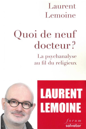 QUOI DE NEUF, DOCTEUR ? LA PSYCHANALYSE AU FIL DU RELIGIEUX - LAURENT LEMOINE - SALVATOR