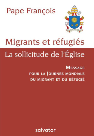 MIGRANTS ET REFUGIES, LA SOLLICITUDE DE L-EGLISE - PAPE FRANCOIS - SALVATOR