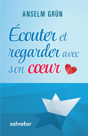 ECOUTER ET REGARDER AVEC SON COEUR - ANSELM GRUN - SALVATOR