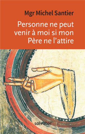 PERSONNE NE PEUT VENIR A MOI SI MON PERE NE L-ATTIRE - MGR MICHEL SANTIER - SALVATOR