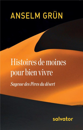 HISTOIRES DE MOINES POUR BIEN VIVRE / SAGESSE DES PERES DU DESERT - ANSELM GRUN - SALVATOR