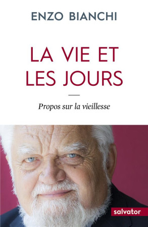 VIE ET LES JOURS / PROPOS SUR LA VIEILLESSE - ENZO BIANCHI - SALVATOR