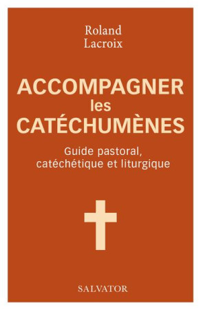 ACCOMPAGNER LES CATECHUMENES - ROLAND LACROIX - SALVATOR