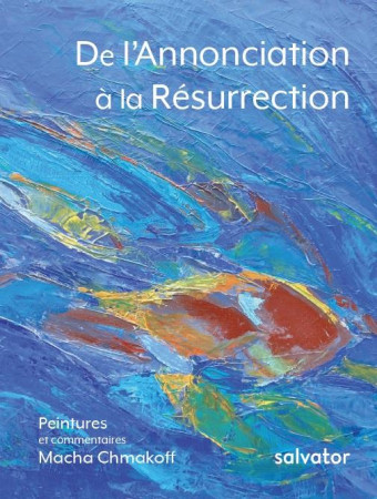 DE L-ANNONCIATION A LA RESURRECTION - MACHA CHMAKOFF - SALVATOR