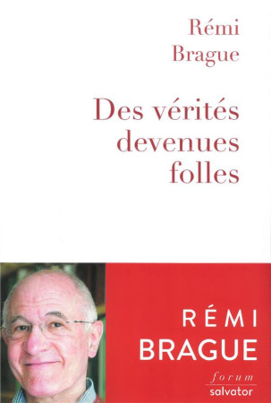 DES VERITES DEVENUES FOLLES - REMI BRAGUE - SALVATOR