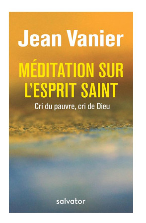 MEDITATION SUR L-ESPRIT SAINT / CRI DU PAUVRE, CRI DE DIEU - JEAN VANIER - SALVATOR