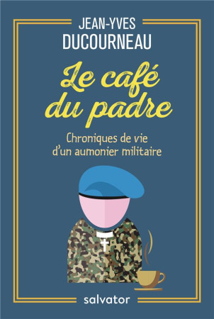 CAFE DU PADRE. CHRONIQUES DE VIE D-UN AUMONIER MILITAIRE - JEAN-YVES DUCOURNEAU - SALVATOR