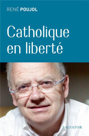 CATHOLIQUE EN LIBERTE - RENE POUJOL - SALVATOR