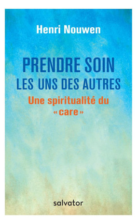 PRENDRE SOIN LES UNS DES AUTRES - HENRI JM NOUWEN - SALVATOR