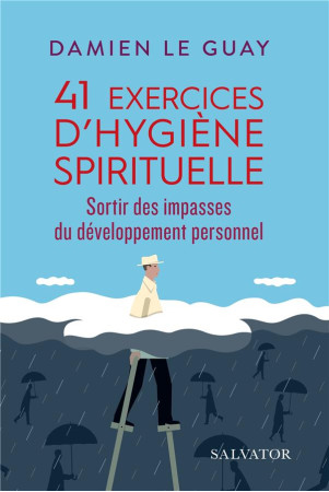 41 EXERCICES D-HYGIENE SPIRITUELLE SORTIR DES IMPASSES DU DEVELOPPEMENT PERSONNEL - DAMIEN LEGUAY - SALVATOR