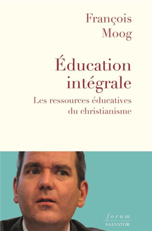 EDUCATION INTEGRALE RESSOURCES EDUCATIVES DU CHRISTIANISME - MOOG FRANCOIS - SALVATOR