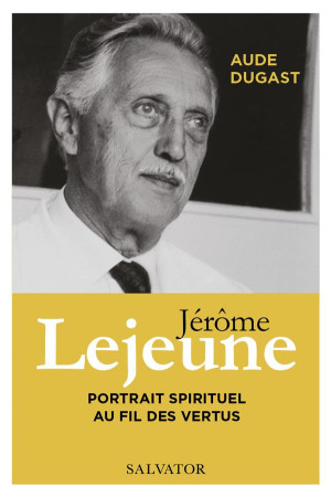 JEROME LEJEUNE PORTRAIT SPIRITUEL AU FIL DES VERTUS - AUDE DUGAST - SALVATOR