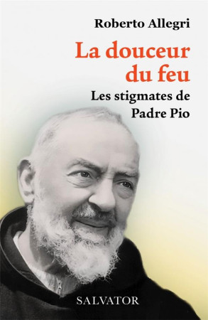 DOUCEUR DU FEU (LA) LES STIGMATES DE PADRE PIO - ROBERTO ALLEGRI - SALVATOR