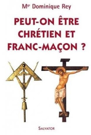 PEUT-ON ETRE CHRETIEN ET FRANC-MACON ? - DOMINIQUE REY (MGR) - SALVATOR