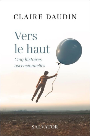 VERS LE HAUT / CINQ HISTOIRES ASCENSIONNELLES - DAUDIN CLAIRE - SALVATOR