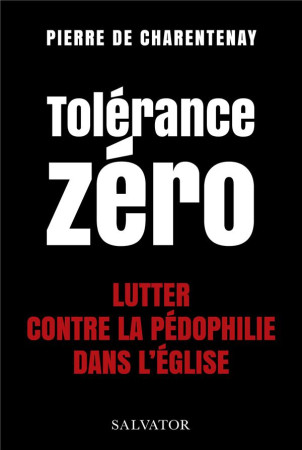 TOLERANCE ZERO. LUTTER CONTRE LA PEDO-CRIMINALITE DANS L-EGLISE - CHARENTENAY (DE) PIE - SALVATOR