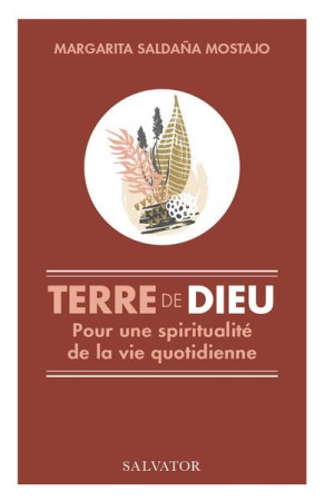 TERRE DE DIEU. UNE SPIRITUALITE DE LA VIE QUOTIDIENNE - MARGARITA SALDANA MO - SALVATOR