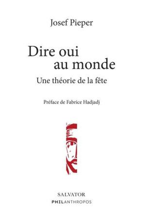 DIRE OUI AU MONDE. UNE THEORIE DE LA FETE - PIEPER JOSEF - SALVATOR