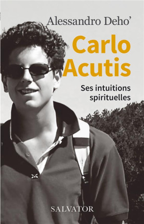 CARLO ACUTIS / SES INTUITIONS SPIRITUELLES - DEHO ALESSANDRO - SALVATOR