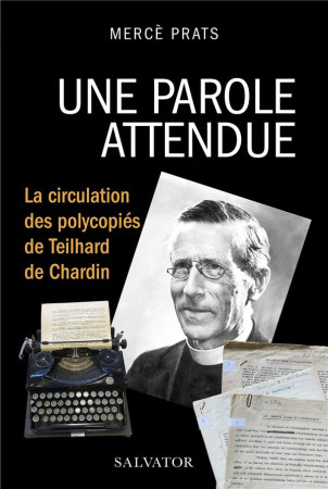 UNE PAROLE ATTENDUE, LA CIRCULATION DES POLYCOPIES DE TEILHARD DE CHARDIN - PRATS MERCE - SALVATOR