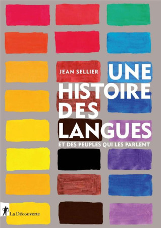 UNE HISTOIRE DES LANGUES ET DES PEUPLES QUI LES PARLENT - SELLIER JEAN - LA DECOUVERTE