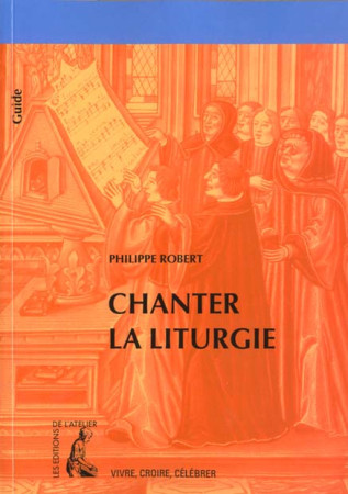 CHANTER LA LITURGIE - ROBERT PHILIPPE - ATELIER